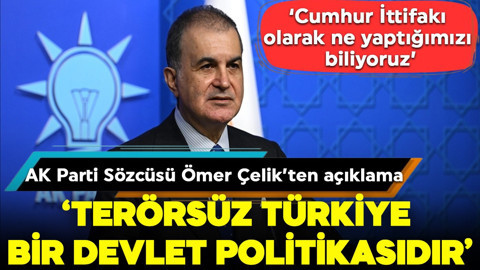 AK Parti Sözcüsü Ömer Çelik: Cumhur İttifakı olarak ne yaptığımızı biliyoruz
