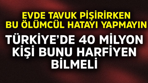 Türkiye'de 40 milyon yetişkin bunu harfiyen bilmeli! Evde tavuk pişirirken bu ölümcül hatayı yapmayın