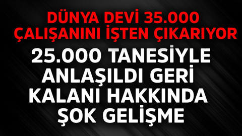 Dünya devi 35.000 çalışanını işten çıkarıyor! 25.000 tanesi ile yollar ayrıldı, geri kalanı hakkında şok gelişme