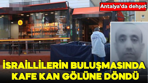 Antalya'da dehşet! İsrailli kuzenlerin buluşmasında kafe kan gölüne döndü