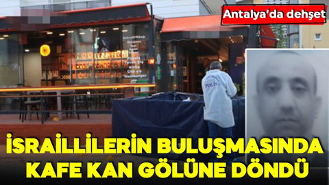 Antalya'da dehşet! İsrailli kuzenlerin buluşmasında kafe kan gölüne döndü