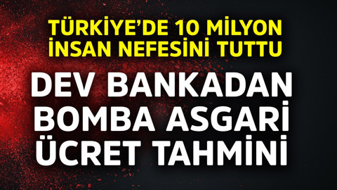 Türkiye'de 10 milyon insan nefesini tuttu! Dev bankadan bomba asgari ücret tahmini