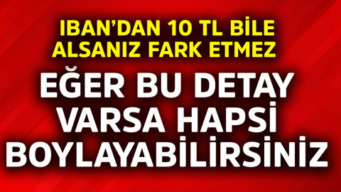 IBAN'dan 10 TL bile alsanız fark etmez! Eğer bu detay varsa hapsi boylayabilirsiniz acil uyarı verildi
