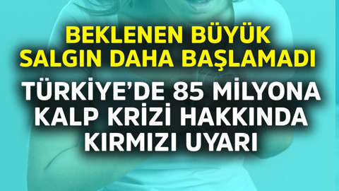 Beklenen büyük salgın daha başlamadı! Türkiye'de 85 milyona kalp krizi hakkında kırmızı uyarı