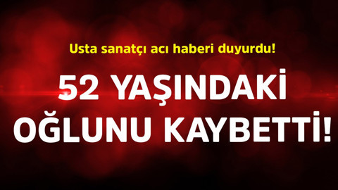 Usta sanatçı acı haberi duyurdu! 52 yaşındaki oğlunu kaybetti
