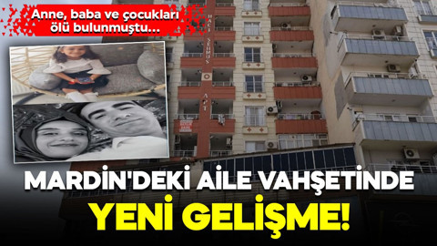 Mardin'deki aile vahşetinde yeni gelişme! Anne, baba ve çocukları ölü bulunmuştu... Sır perdesi aralanıyor