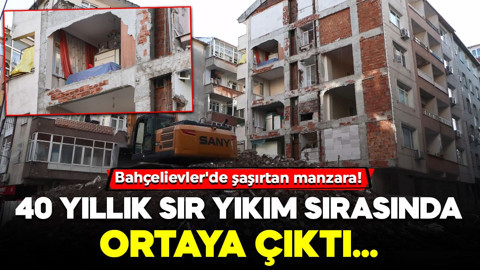 Bahçelievler'de şaşırtan manzara! 40 yıllık sır yıkım sırasında ortaya çıktı...