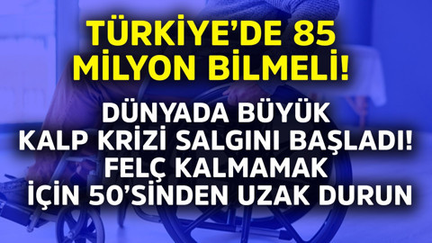 Türkiye'de 85 milyon bilmeli! Dünyada büyük kalp krizi salgını başladı, felç kalmamak için 50'sinden uzak durun