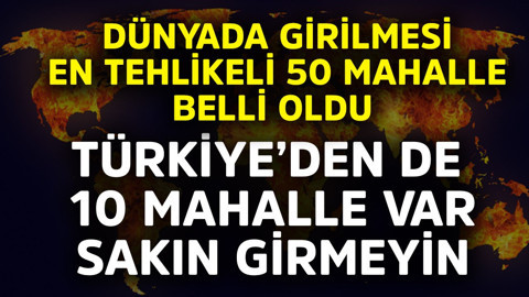 Dünyada girilmesi en tehlikeli 50 mahalle belli oldu! Türkiye'den de 10 mahalle var sakın girmeyin