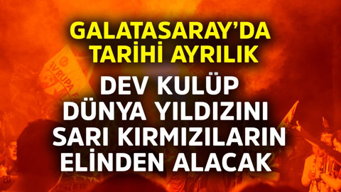 Galatasaray'da tarihi ayrılık! Dev kulüp, dünya yıldızını sarı kırmızıların elinden alacak