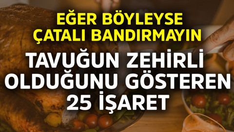 Tavuğun zehirli olduğunu gösteren 25 işaret! Eğer böyleyse çatalı bandırmayın