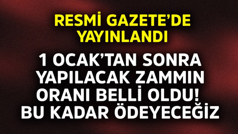 Resmi Gazete'de yayınlandı! 1 Ocak'tan sonra yapılacak zammın oranı belli oldu! Bu kadar ödeyeceğiz
