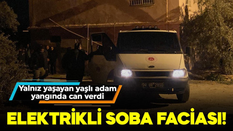 Elektrikli soba faciaya neden oldu! Yalnız yaşayan yaşlı adam yangında can verdi