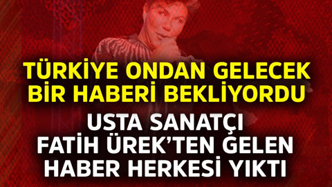 Türkiye ondan gelecek bir haberi bekliyordu! Usta sanatçı Fatih Ürek'ten gelen haber yıktı