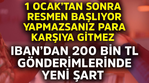 IBAN'dan 200 bin TL'ye kadar gönderimlerde yeni şart! 1 Ocak'ta resmen başlıyor yapmazsanız para karşıya gitmez