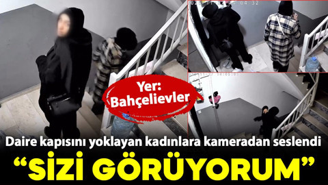 Daire kapısını yoklayan kadınlara seslendi: Sizi görüyorum!