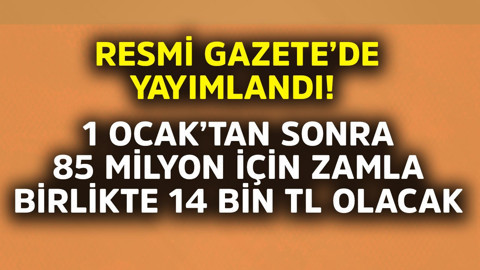 Resmi Gazete'de yayımlandı! 1 Ocak'tan sonra 85 milyon için zamla birlikte 14 bin TL olacak