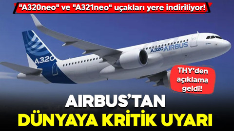 Airbus’tan dünyaya kritik uyarı: "A320neo" ve "A321neo" uçakları yere indiriliyor!