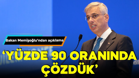 Bakan Memişoğlu'ndan açıklama: Yüzde 90 oranında çözdük