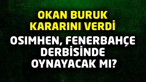 Osimhen, Fenerbahçe derbisinde oynayacak mı? Okan Buruk son kararını verdi!