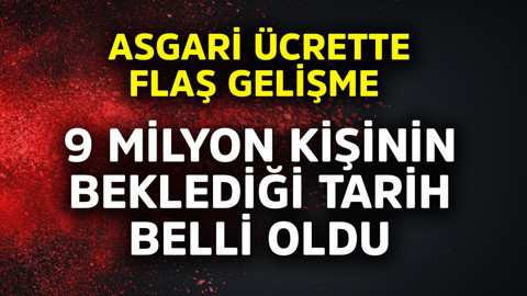 Asgari ücrette flaş gelişme! 9 milyonun beklediği tarih belli oldu