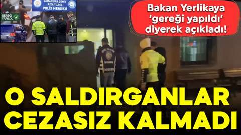 O saldırganlar cezasız kalmadı!  Bakan Yerlikaya 'gereği yapıldı' diyerek açıkladı