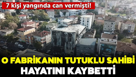 7 kişi yangında can vermişti! O fabrikanın sahibi hayatını kaybetti