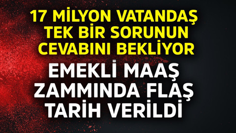 17 milyon vatandaş tek bir sorunun cevabını bekliyor! Emekli maaş zammında flaş tarih verildi