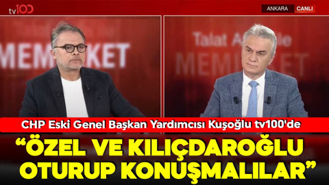 CHP Eski Genel Başkan Yardımcısı Bülent Kuşoğlu tv100’de! 'Kılıçdaroğlu ile Özel oturup konuşmalılar'