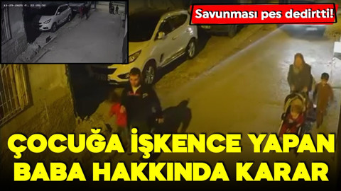 Çocuğa işkence yapan baba hakkında karar! İfadesi pes dedirtti