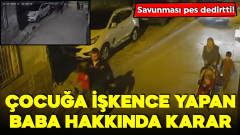 Çocuğa işkence yapan baba hakkında karar! İfadesi pes dedirtti