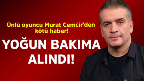 Ünlü oyuncu Murat Cemcir'den kötü haber! Yoğun bakıma alındı