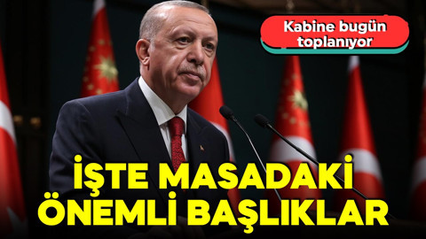 Kabine toplantısı bugün! İşte masadaki başlıklar!