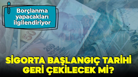 Sigorta başlangıç tarihi geri çekilecek mi? Borçlanma yapanları ilgilendiriyor