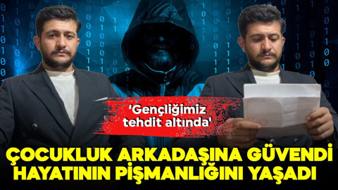 Çocukluk arkadaşına güvendi! Hayatının pişmanlığını yaşadı! 'Gençliğimiz tehdit altında'