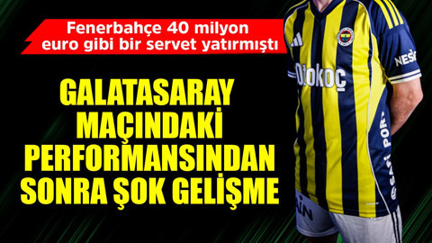 Fenerbahçe 40 milyon euro gibi bir servet yatırmıştı! Galatasaray maçındaki performansından sonra şok gelişme