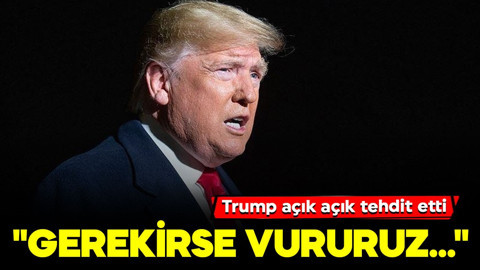 Trump açık açık tehdit etti: "Gerekirse vururuz..."
