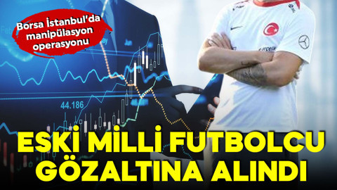 Borsa İstanbul'da 'manipülasyon' operasyonu! Eski milli futbolcu gözaltına alındı