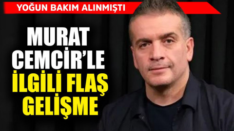 İç kanama yüzünden yoğun bakıma kaldırılmıştı! Murat Cemcir'le ilgili flaş gelişme