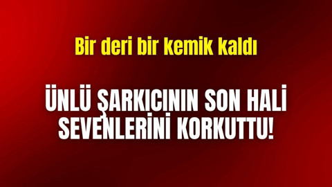 Ünlü şarkıcının son hali sevenlerini korkuttu! Bir deri bir kemik kaldı