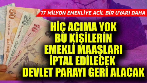 17 milyon emekliye acil bir uyarı daha! Hiç acıma yok, bu kişilerin de emekli maaşları iptal edilecek devlet parayı geri alacak