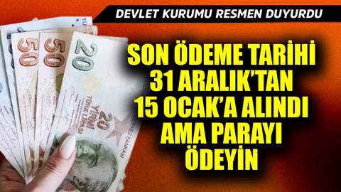 Devlet kurumu resmen duyurdu! Son ödeme tarihi 31 Aralık'tan 15 Ocak'a alındı ama parayı ödeyin