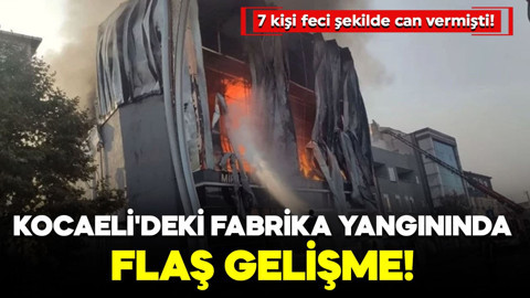 7 kişi feci şekilde can vermişti! Kocaeli'deki fabrika yangınında flaş gelişme