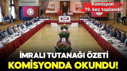 İmralı tutanağı özeti komisyonda okundu