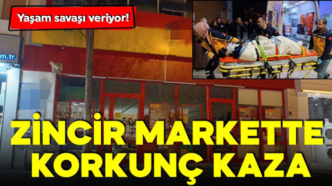 Zincir markette korkunç kaza! Yaşam savaşı veriyor