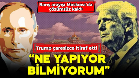 Barış arayışı Moskova'da çözümsüz kaldı! Trump itiraf etti: Kremlin ne yapıyor bilmiyorum!