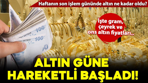 Altın güne hareketli başladı! Haftanın son işlem gününde altın ne kadar oldu? İşte gram, çeyrek ve ons altın fiyatları..