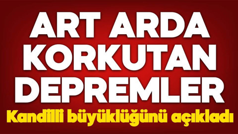 Art arda korkutan depremler! Kandilli büyüklüğünü açıkladı
