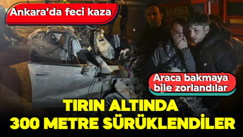Ankara'da feci kaza! Tırın altında 300 metre sürüklendi! Görüntüler kahretti