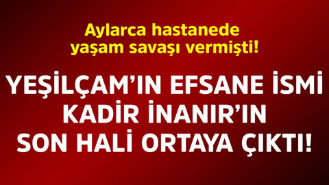 Aylarca hastanede yaşam savaşı vermişti! Yeşilçam'ın efsane ismi Kadir İnanır'ın son hali ortaya çıktı